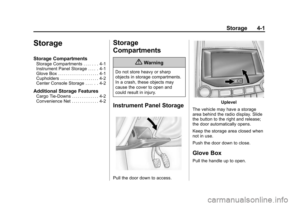 CHEVROLET MALIBU 2014 8.G Owners Manual Black plate (1,1)Chevrolet Malibu Owner Manual (GMNA-Localizing-U.S./Canada/Mexico-
6081487) - 2014 - CRC - 11/19/13
Storage 4-1
Storage
Storage Compartments
Storage Compartments . . . . . . . 4-1
Ins