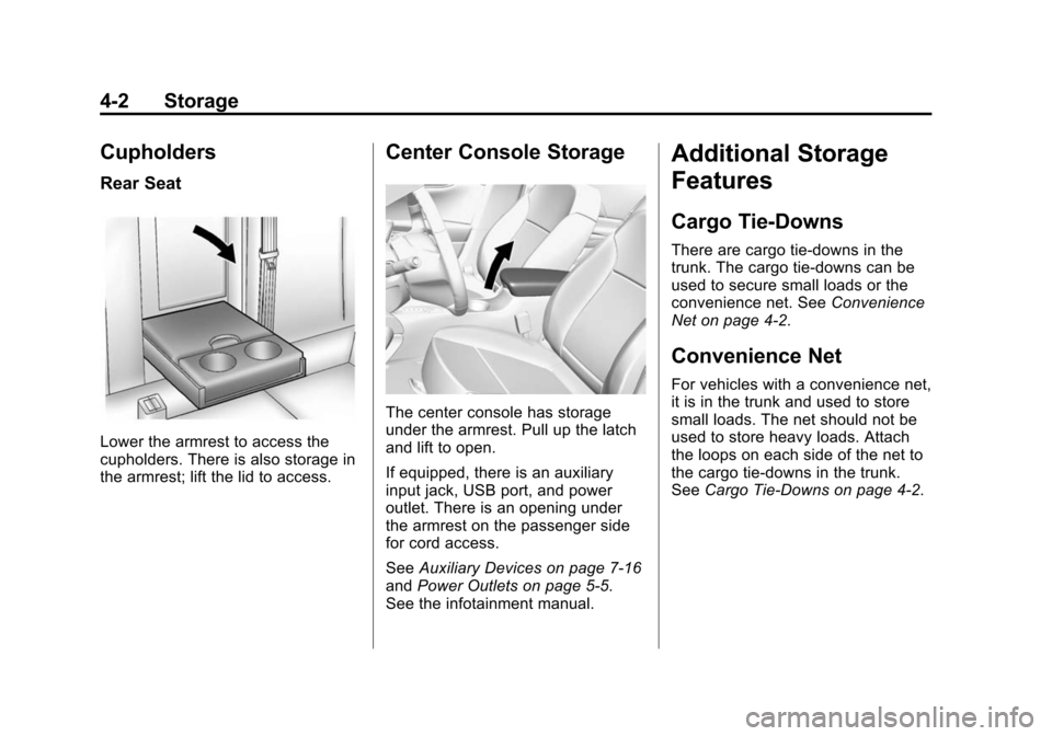 CHEVROLET MALIBU 2014 8.G Owners Manual Black plate (2,1)Chevrolet Malibu Owner Manual (GMNA-Localizing-U.S./Canada/Mexico-
6081487) - 2014 - CRC - 11/19/13
4-2 Storage
Cupholders
Rear Seat
Lower the armrest to access the
cupholders. There 