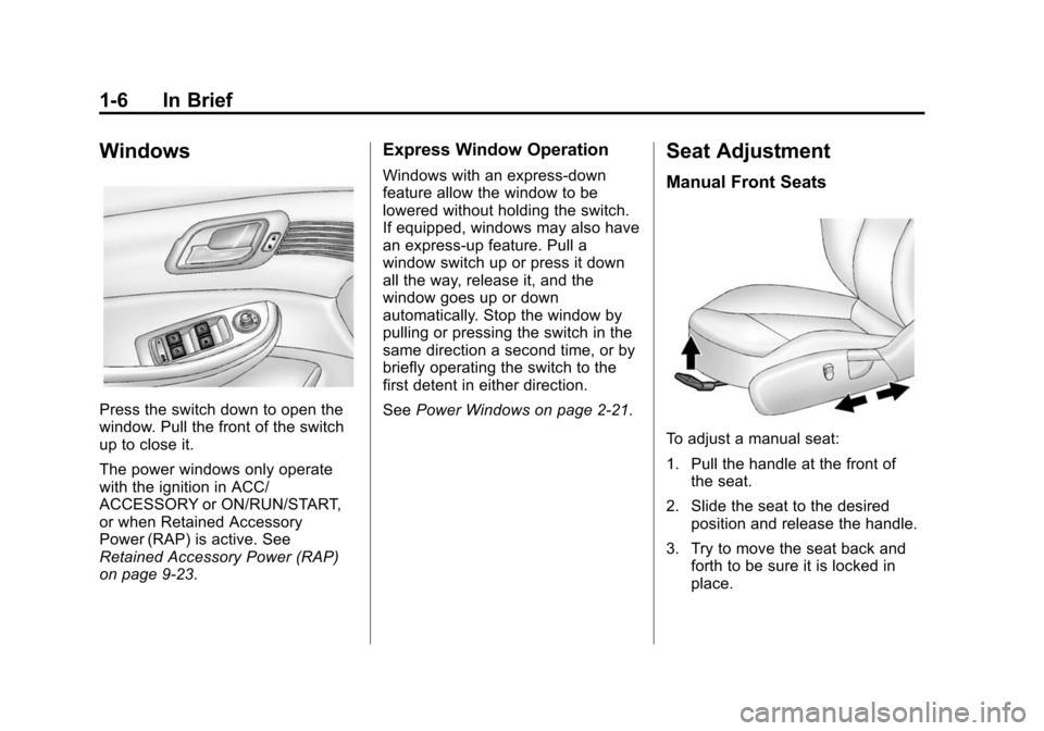 CHEVROLET MALIBU 2014 8.G User Guide Black plate (6,1)Chevrolet Malibu Owner Manual (GMNA-Localizing-U.S./Canada/Mexico-
6081487) - 2014 - CRC - 11/19/13
1-6 In Brief
Windows
Press the switch down to open the
window. Pull the front of th