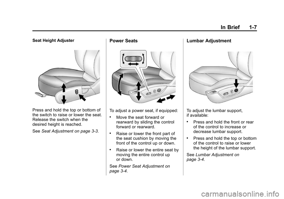 CHEVROLET MALIBU 2014 8.G User Guide Black plate (7,1)Chevrolet Malibu Owner Manual (GMNA-Localizing-U.S./Canada/Mexico-
6081487) - 2014 - CRC - 11/19/13
In Brief 1-7
Seat Height Adjuster
Press and hold the top or bottom of
the switch to
