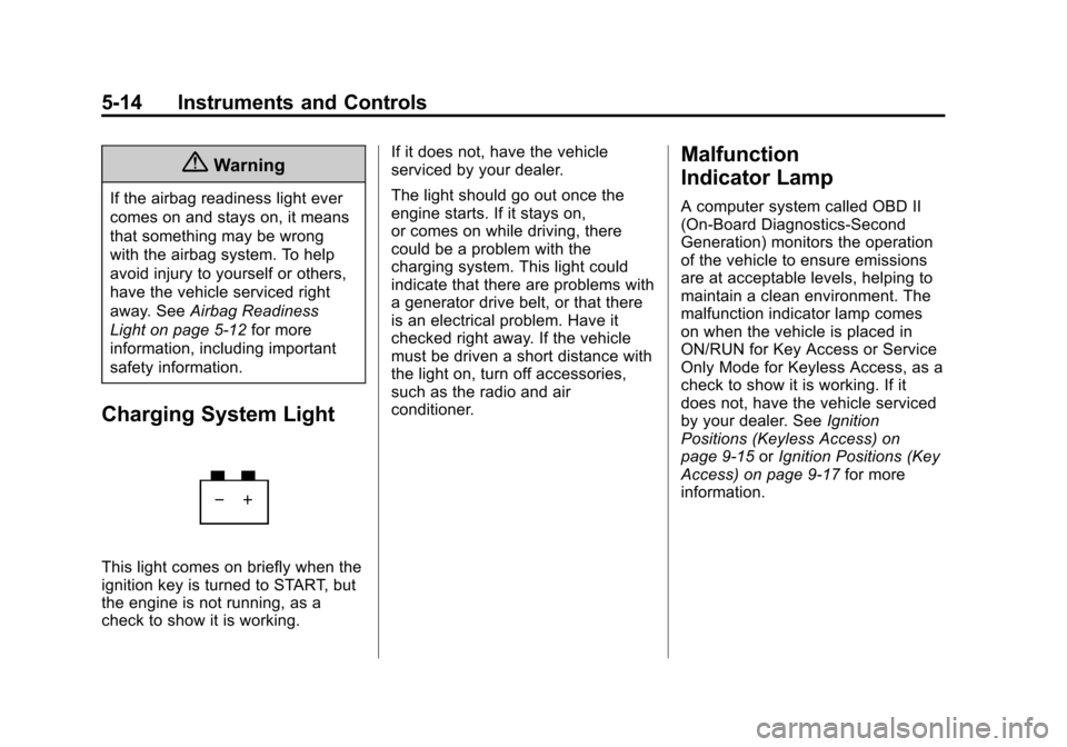 CHEVROLET MALIBU 2014 8.G Owners Manual Black plate (14,1)Chevrolet Malibu Owner Manual (GMNA-Localizing-U.S./Canada/Mexico-
6081487) - 2014 - CRC - 11/19/13
5-14 Instruments and Controls
{Warning
If the airbag readiness light ever
comes on