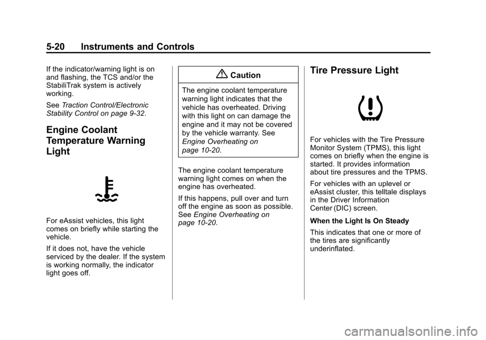 CHEVROLET MALIBU 2014 8.G Owners Manual Black plate (20,1)Chevrolet Malibu Owner Manual (GMNA-Localizing-U.S./Canada/Mexico-
6081487) - 2014 - CRC - 11/19/13
5-20 Instruments and Controls
If the indicator/warning light is on
and flashing, t