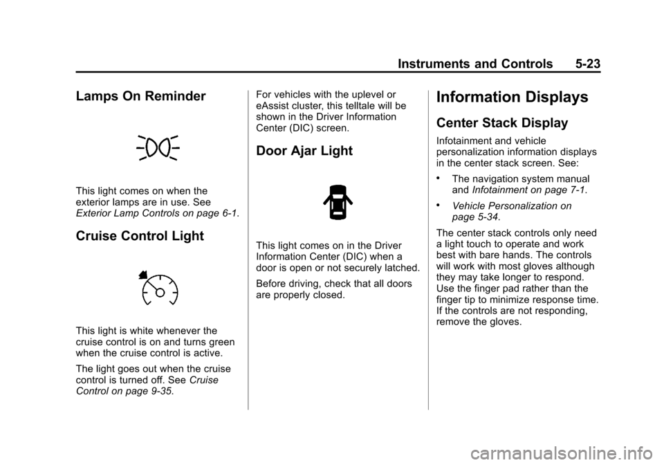 CHEVROLET MALIBU 2014 8.G Owners Manual Black plate (23,1)Chevrolet Malibu Owner Manual (GMNA-Localizing-U.S./Canada/Mexico-
6081487) - 2014 - CRC - 11/19/13
Instruments and Controls 5-23
Lamps On Reminder
This light comes on when the
exter
