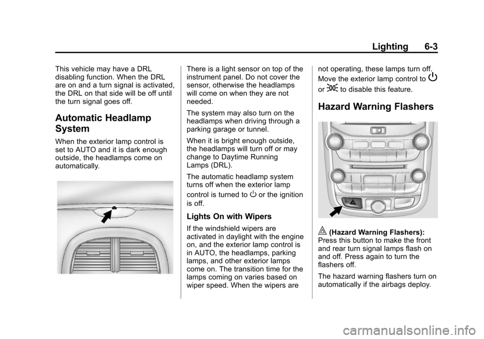 CHEVROLET MALIBU 2014 8.G Owners Manual Black plate (3,1)Chevrolet Malibu Owner Manual (GMNA-Localizing-U.S./Canada/Mexico-
6081487) - 2014 - CRC - 11/19/13
Lighting 6-3
This vehicle may have a DRL
disabling function. When the DRL
are on an