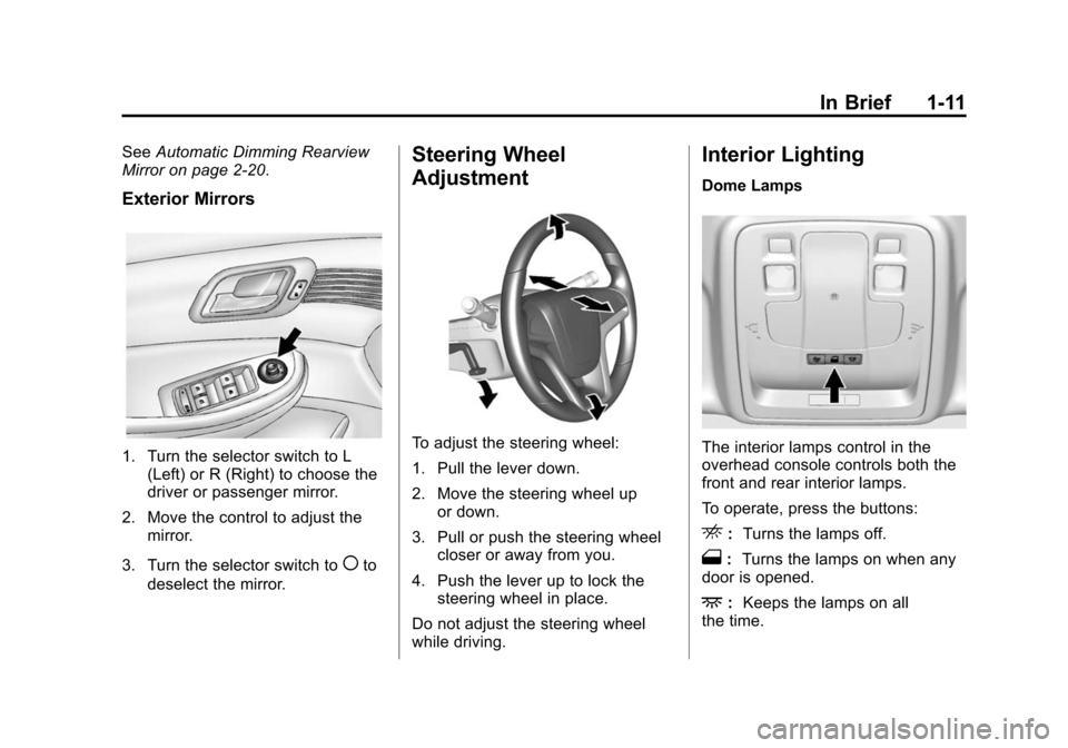 CHEVROLET MALIBU 2014 8.G Owners Manual Black plate (11,1)Chevrolet Malibu Owner Manual (GMNA-Localizing-U.S./Canada/Mexico-
6081487) - 2014 - CRC - 11/19/13
In Brief 1-11
SeeAutomatic Dimming Rearview
Mirror on page 2-20.
Exterior Mirrors
