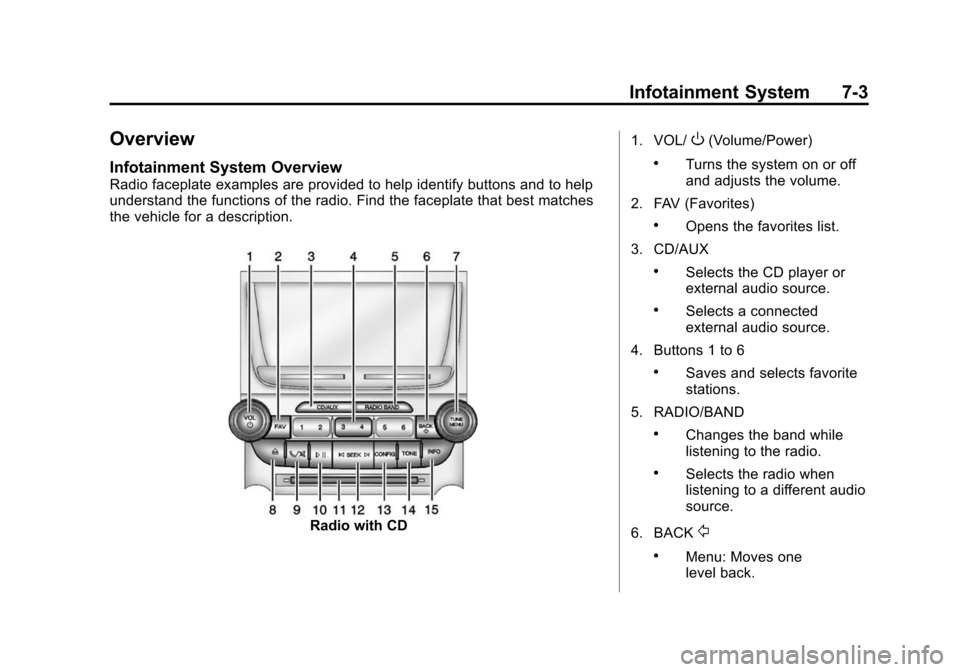 CHEVROLET MALIBU 2014 8.G Owners Manual Black plate (3,1)Chevrolet Malibu Owner Manual (GMNA-Localizing-U.S./Canada/Mexico-
6081487) - 2014 - CRC - 11/19/13
Infotainment System 7-3
Overview
Infotainment System Overview
Radio faceplate examp
