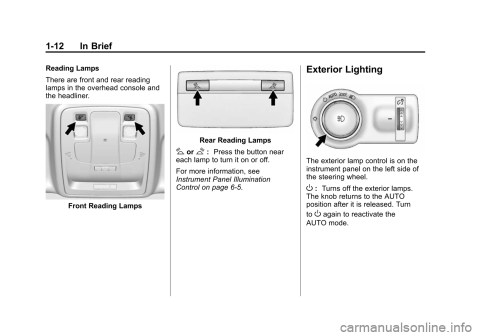 CHEVROLET MALIBU 2014 8.G User Guide Black plate (12,1)Chevrolet Malibu Owner Manual (GMNA-Localizing-U.S./Canada/Mexico-
6081487) - 2014 - CRC - 11/19/13
1-12 In Brief
Reading Lamps
There are front and rear reading
lamps in the overhead