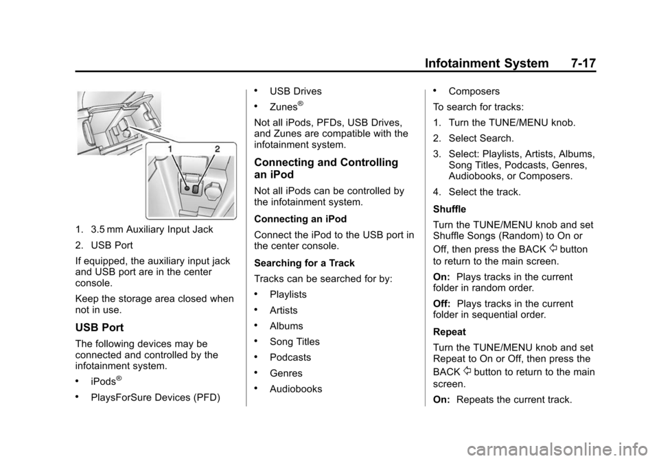 CHEVROLET MALIBU 2014 8.G Owners Manual Black plate (17,1)Chevrolet Malibu Owner Manual (GMNA-Localizing-U.S./Canada/Mexico-
6081487) - 2014 - CRC - 11/19/13
Infotainment System 7-17
1. 3.5 mm Auxiliary Input Jack
2. USB Port
If equipped, t