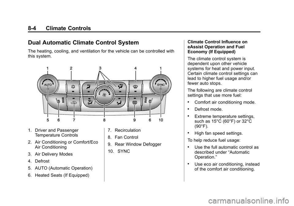 CHEVROLET MALIBU 2014 8.G Owners Manual Black plate (4,1)Chevrolet Malibu Owner Manual (GMNA-Localizing-U.S./Canada/Mexico-
6081487) - 2014 - CRC - 11/19/13
8-4 Climate Controls
Dual Automatic Climate Control System
The heating, cooling, an