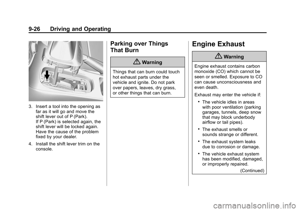 CHEVROLET MALIBU 2014 8.G Owners Manual Black plate (26,1)Chevrolet Malibu Owner Manual (GMNA-Localizing-U.S./Canada/Mexico-
6081487) - 2014 - CRC - 11/19/13
9-26 Driving and Operating
3. Insert a tool into the opening asfar as it will go a CHEVROLET MALIBU 2014 8.G Owners Manual Black plate (26,1)Chevrolet Malibu Owner Manual (GMNA-Localizing-U.S./Canada/Mexico-
6081487) - 2014 - CRC - 11/19/13
9-26 Driving and Operating
3. Insert a tool into the opening asfar as it will go a