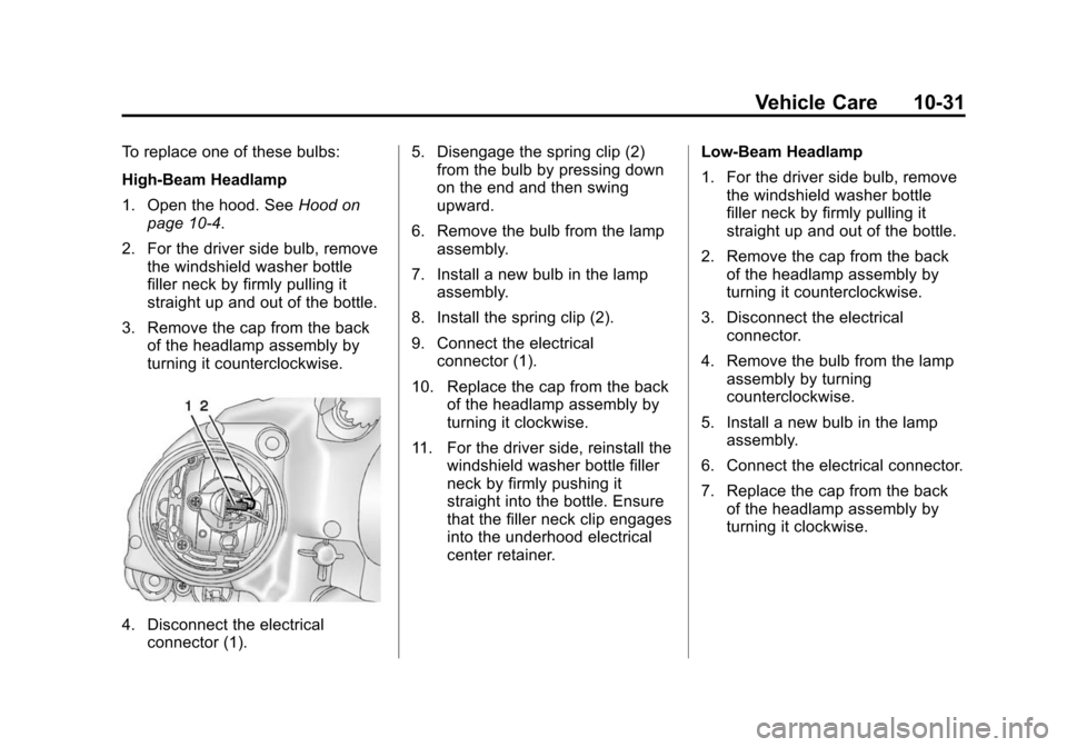 CHEVROLET MALIBU 2014 8.G Owners Manual Black plate (31,1)Chevrolet Malibu Owner Manual (GMNA-Localizing-U.S./Canada/Mexico-
6081487) - 2014 - CRC - 11/19/13
Vehicle Care 10-31
To replace one of these bulbs:
High-Beam Headlamp
1. Open the h