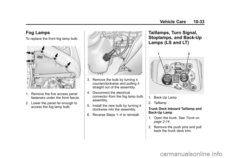 CHEVROLET MALIBU 2014 8.G Owners Manual Black plate (33,1)Chevrolet Malibu Owner Manual (GMNA-Localizing-U.S./Canada/Mexico-
6081487) - 2014 - CRC - 11/19/13
Vehicle Care 10-33
Fog Lamps
To replace the front fog lamp bulb:
1. Remove the fiv