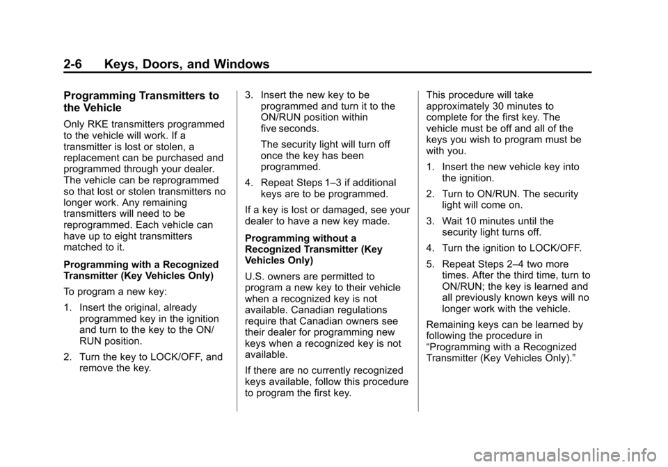 CHEVROLET MALIBU 2014 8.G Owners Guide Black plate (6,1)Chevrolet Malibu Owner Manual (GMNA-Localizing-U.S./Canada/Mexico-
6081487) - 2014 - CRC - 11/19/13
2-6 Keys, Doors, and Windows
Programming Transmitters to
the Vehicle
Only RKE trans
