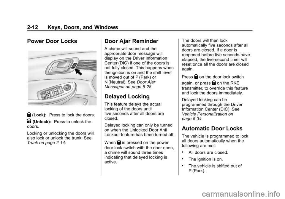 CHEVROLET MALIBU 2014 8.G Owners Manual Black plate (12,1)Chevrolet Malibu Owner Manual (GMNA-Localizing-U.S./Canada/Mexico-
6081487) - 2014 - CRC - 11/19/13
2-12 Keys, Doors, and Windows
Power Door Locks
Q(Lock):Press to lock the doors.
K(