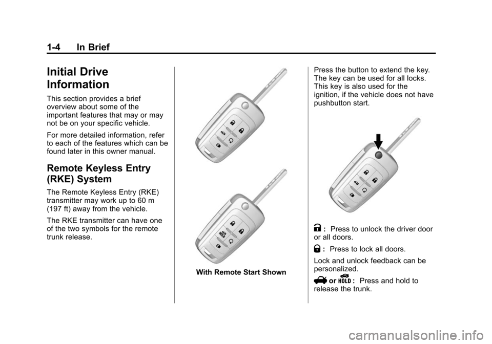 CHEVROLET MALIBU 2014 8.G Owners Manual Black plate (4,1)Chevrolet Malibu Owner Manual (GMNA-Localizing-U.S./Canada/Mexico-
6081487) - 2014 - CRC - 11/19/13
1-4 In Brief
Initial Drive
Information
This section provides a brief
overview about
