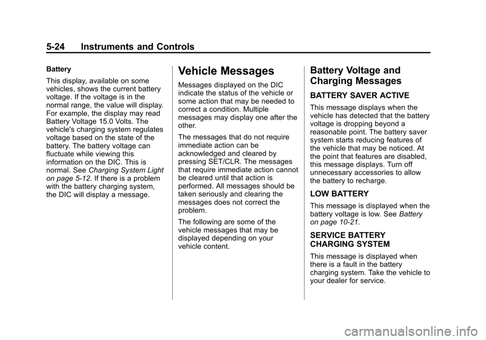 CHEVROLET MALIBU 2015 8.G Owners Manual Black plate (24,1)Chevrolet Malibu Owner Manual (GMNA-Localizing-U.S./Canada/Mexico-
7575972) - 2015 - crc - 4/1/14
5-24 Instruments and Controls
Battery
This display, available on some
vehicles, show CHEVROLET MALIBU 2015 8.G Owners Manual Black plate (24,1)Chevrolet Malibu Owner Manual (GMNA-Localizing-U.S./Canada/Mexico-
7575972) - 2015 - crc - 4/1/14
5-24 Instruments and Controls
Battery
This display, available on some
vehicles, show