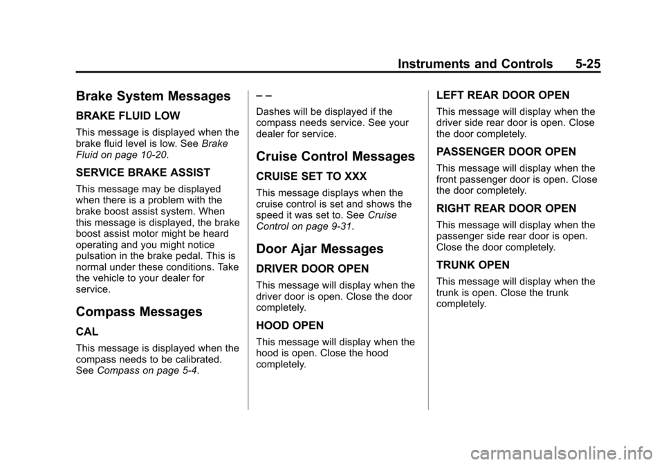 CHEVROLET MALIBU 2015 8.G Owners Manual Black plate (25,1)Chevrolet Malibu Owner Manual (GMNA-Localizing-U.S./Canada/Mexico-
7575972) - 2015 - crc - 4/1/14
Instruments and Controls 5-25
Brake System Messages
BRAKE FLUID LOW
This message is 