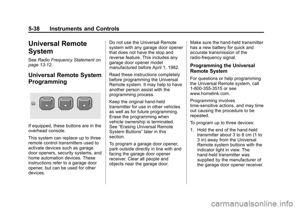 CHEVROLET MALIBU 2015 8.G Owners Manual Black plate (38,1)Chevrolet Malibu Owner Manual (GMNA-Localizing-U.S./Canada/Mexico-
7575972) - 2015 - crc - 4/1/14
5-38 Instruments and Controls
Universal Remote
System
SeeRadio Frequency Statement o