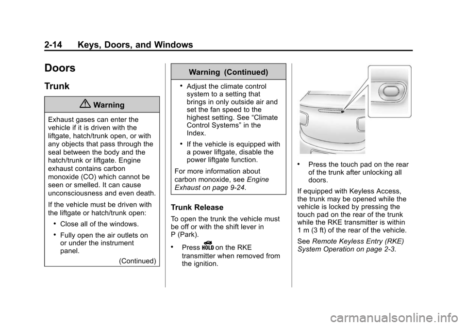 CHEVROLET MALIBU 2015 8.G Owners Manual Black plate (14,1)Chevrolet Malibu Owner Manual (GMNA-Localizing-U.S./Canada/Mexico-
7575972) - 2015 - crc - 4/1/14
2-14 Keys, Doors, and Windows
Doors
Trunk
{Warning
Exhaust gases can enter the
vehic