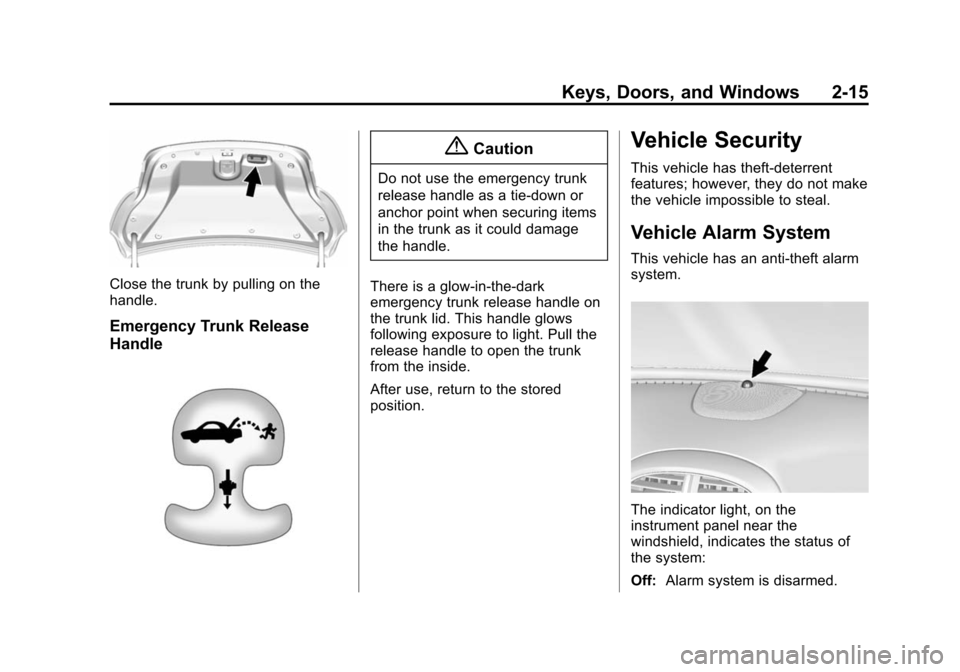 CHEVROLET MALIBU 2015 8.G Owners Manual Black plate (15,1)Chevrolet Malibu Owner Manual (GMNA-Localizing-U.S./Canada/Mexico-
7575972) - 2015 - crc - 4/1/14
Keys, Doors, and Windows 2-15
Close the trunk by pulling on the
handle.
Emergency Tr