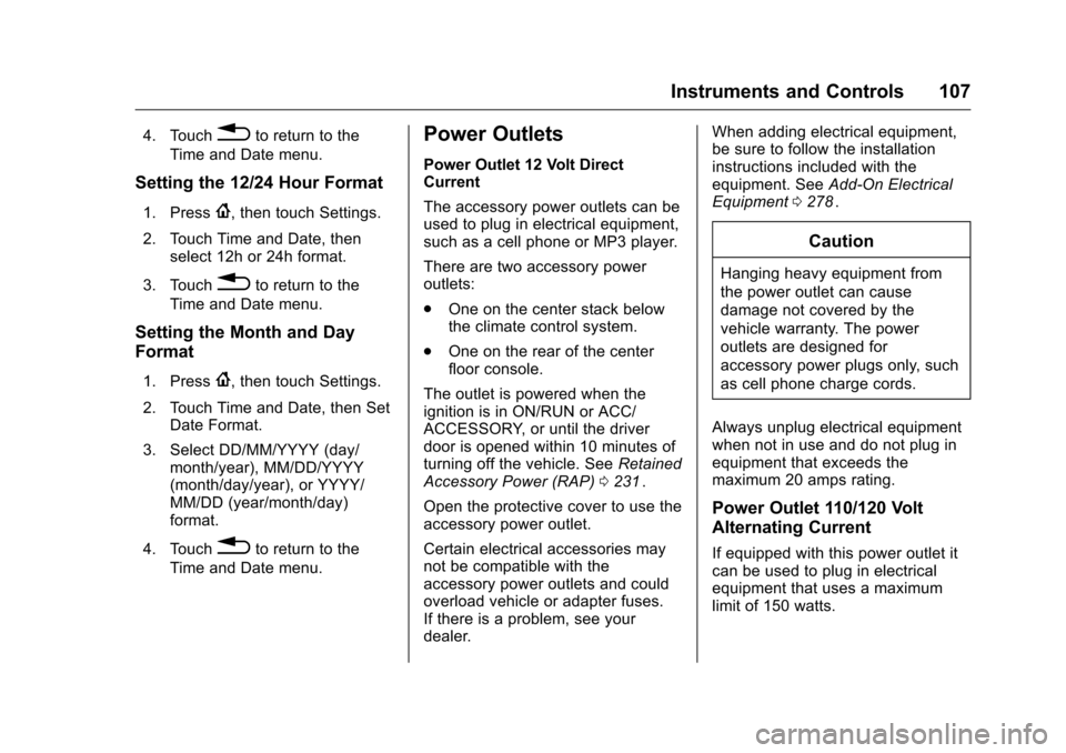 CHEVROLET MALIBU 2016 8.G Owners Manual Chevrolet Malibu Owner Manual (GMNA-Localizing-U.S./Canada/Mexico-
9087641) - 2016 - crc - 9/3/15
Instruments and Controls 107
4. Touch0to return to the
Time and Date menu.
Setting the 12/24 Hour Form