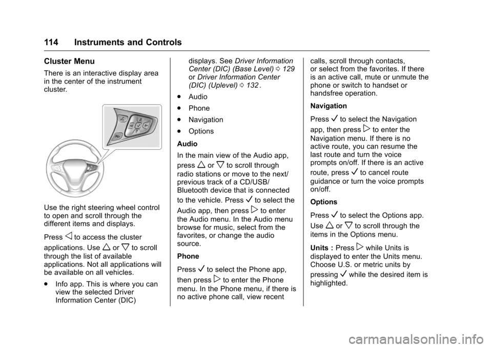 CHEVROLET MALIBU 2016 8.G Owners Manual Chevrolet Malibu Owner Manual (GMNA-Localizing-U.S./Canada/Mexico-
9087641) - 2016 - crc - 9/3/15
114 Instruments and Controls
Cluster Menu
There is an interactive display area
in the center of the in
