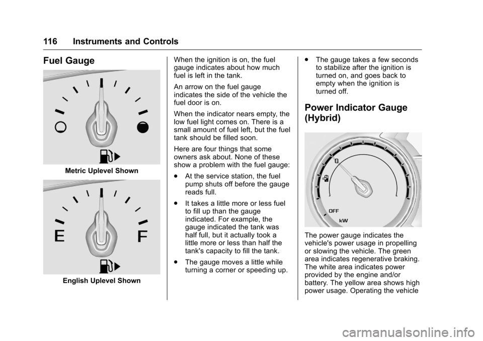 CHEVROLET MALIBU 2016 8.G Owners Manual Chevrolet Malibu Owner Manual (GMNA-Localizing-U.S./Canada/Mexico-
9087641) - 2016 - crc - 9/3/15
116 Instruments and Controls
Fuel Gauge
Metric Uplevel Shown
English Uplevel ShownWhen the ignition is
