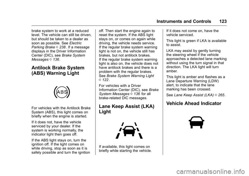 CHEVROLET MALIBU 2016 8.G Owners Manual Chevrolet Malibu Owner Manual (GMNA-Localizing-U.S./Canada/Mexico-
9087641) - 2016 - crc - 9/3/15
Instruments and Controls 123
brake system to work at a reduced
level. The vehicle can still be driven,