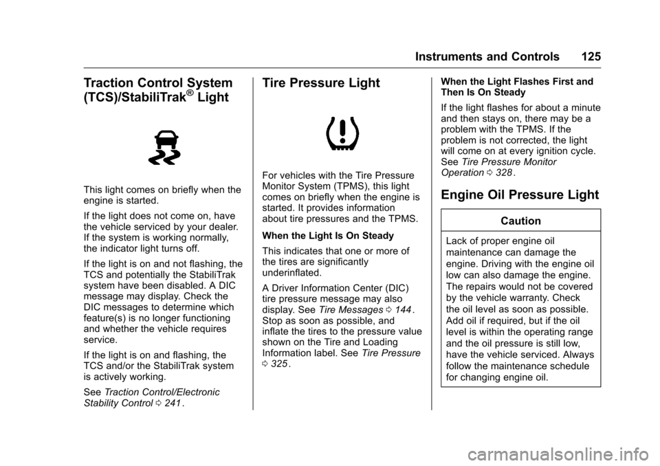 CHEVROLET MALIBU 2016 8.G Owners Manual Chevrolet Malibu Owner Manual (GMNA-Localizing-U.S./Canada/Mexico-
9087641) - 2016 - crc - 9/3/15
Instruments and Controls 125
Traction Control System
(TCS)/StabiliTrak®Light
This light comes on brie