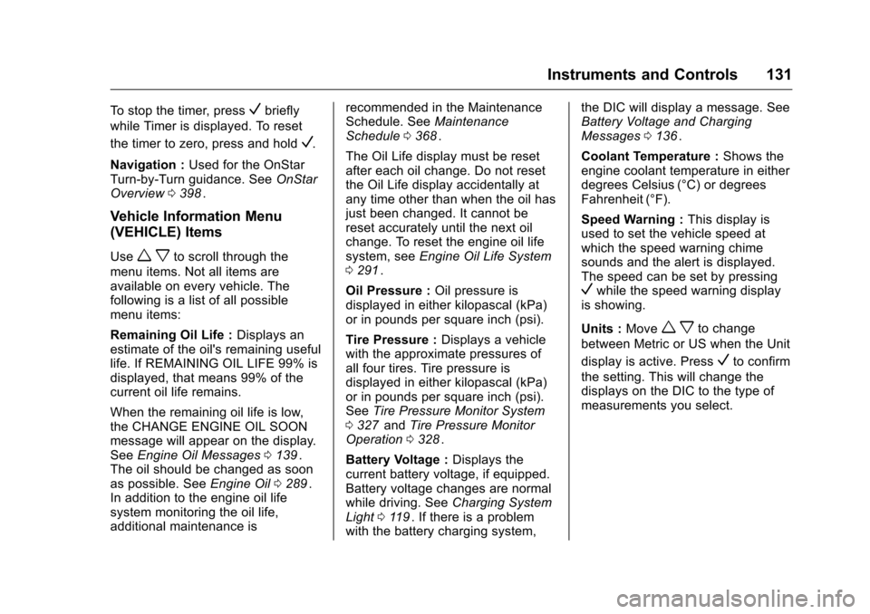 CHEVROLET MALIBU 2016 8.G Owners Manual Chevrolet Malibu Owner Manual (GMNA-Localizing-U.S./Canada/Mexico-
9087641) - 2016 - crc - 9/3/15
Instruments and Controls 131
To stop the timer, pressVbriefly
while Timer is displayed. To reset
the t