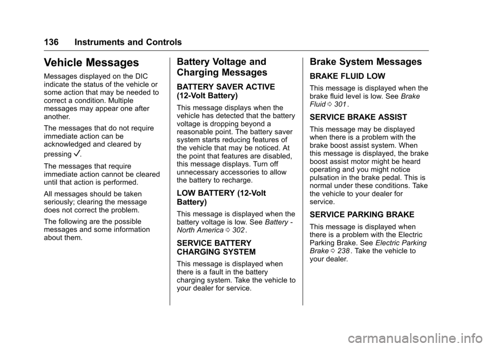 CHEVROLET MALIBU 2016 8.G Owners Manual Chevrolet Malibu Owner Manual (GMNA-Localizing-U.S./Canada/Mexico-
9087641) - 2016 - crc - 9/3/15
136 Instruments and Controls
Vehicle Messages
Messages displayed on the DIC
indicate the status of the