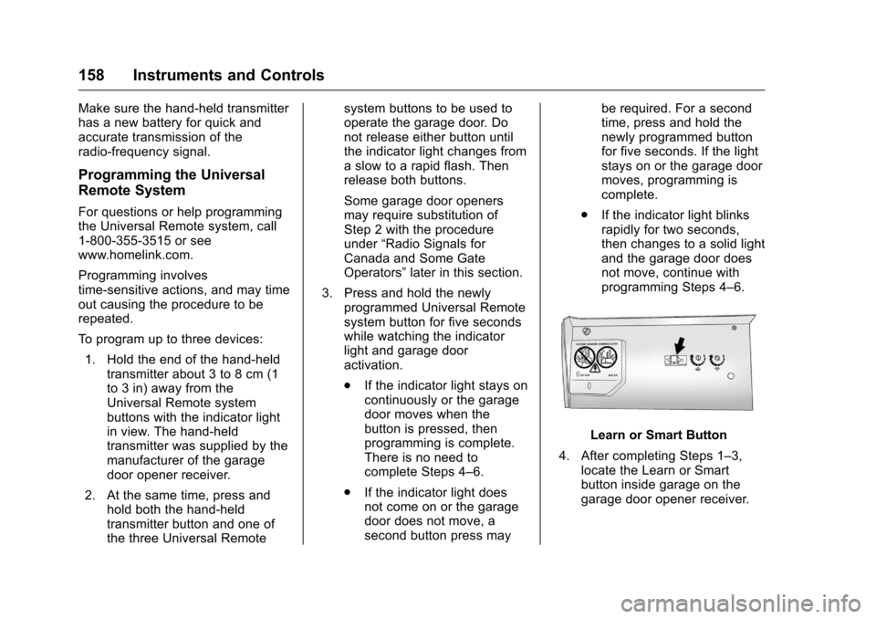 CHEVROLET MALIBU 2016 8.G Owners Manual Chevrolet Malibu Owner Manual (GMNA-Localizing-U.S./Canada/Mexico-
9087641) - 2016 - crc - 9/3/15
158 Instruments and Controls
Make sure the hand-held transmitter
has a new battery for quick and
accur