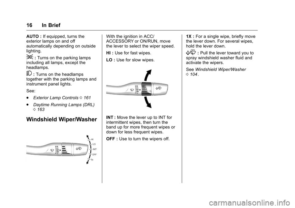 CHEVROLET MALIBU 2016 8.G User Guide Chevrolet Malibu Owner Manual (GMNA-Localizing-U.S./Canada/Mexico-
9087641) - 2016 - crc - 9/3/15
16 In Brief
AUTO :If equipped, turns the
exterior lamps on and off
automatically depending on outside
