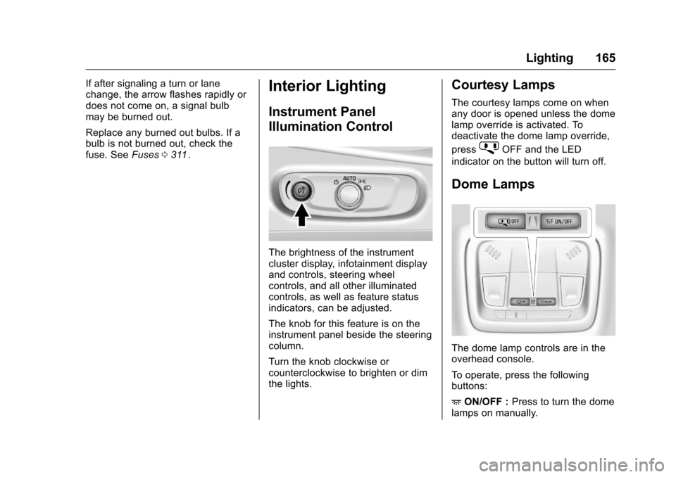 CHEVROLET MALIBU 2016 8.G Owners Manual Chevrolet Malibu Owner Manual (GMNA-Localizing-U.S./Canada/Mexico-
9087641) - 2016 - crc - 9/3/15
Lighting 165
If after signaling a turn or lane
change, the arrow flashes rapidly or
does not come on, 