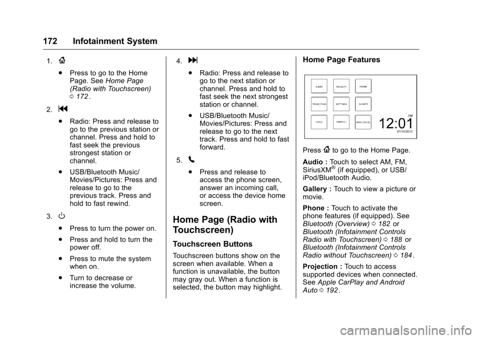 CHEVROLET MALIBU 2016 8.G User Guide Chevrolet Malibu Owner Manual (GMNA-Localizing-U.S./Canada/Mexico-
9087641) - 2016 - crc - 9/3/15
172 Infotainment System
1.{
.Press to go to the Home
Page. See Home Page
(Radio with Touchscreen)
0 17