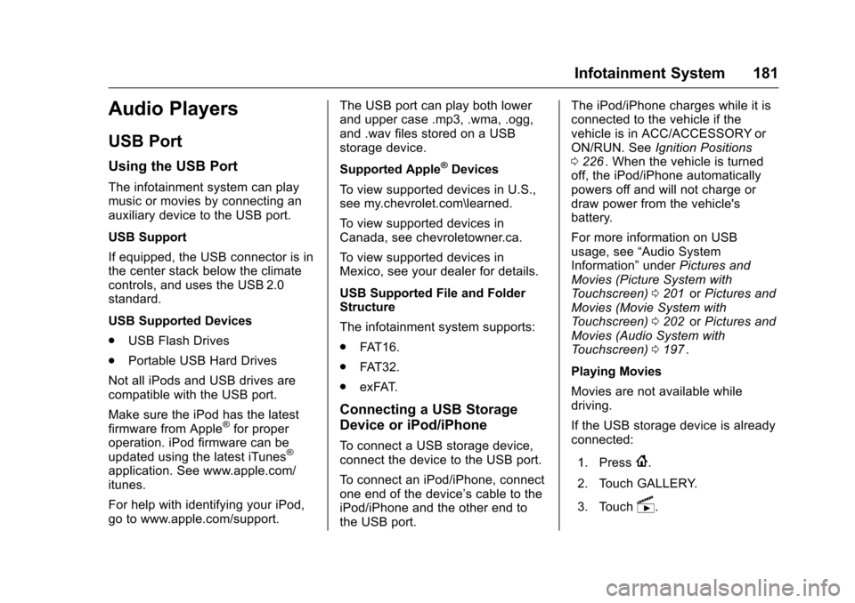 CHEVROLET MALIBU 2016 8.G User Guide Chevrolet Malibu Owner Manual (GMNA-Localizing-U.S./Canada/Mexico-
9087641) - 2016 - crc - 9/3/15
Infotainment System 181
Audio Players
USB Port
Using the USB Port
The infotainment system can play
mus