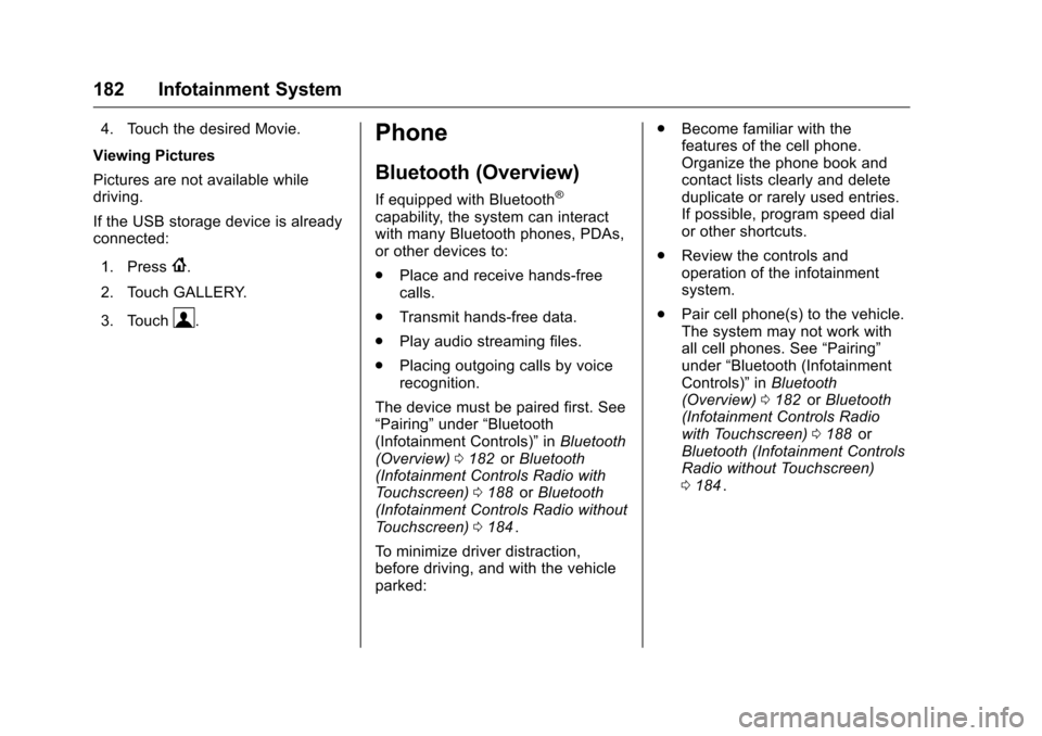 CHEVROLET MALIBU 2016 8.G User Guide Chevrolet Malibu Owner Manual (GMNA-Localizing-U.S./Canada/Mexico-
9087641) - 2016 - crc - 9/3/15
182 Infotainment System
4. Touch the desired Movie.
Viewing Pictures
Pictures are not available while
