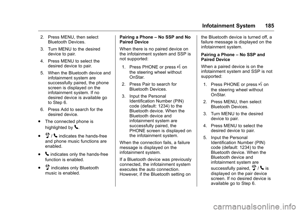 CHEVROLET MALIBU 2016 8.G Owners Manual Chevrolet Malibu Owner Manual (GMNA-Localizing-U.S./Canada/Mexico-
9087641) - 2016 - crc - 9/3/15
Infotainment System 185
2. Press MENU, then selectBluetooth Devices.
3. Turn MENU to the desired devic