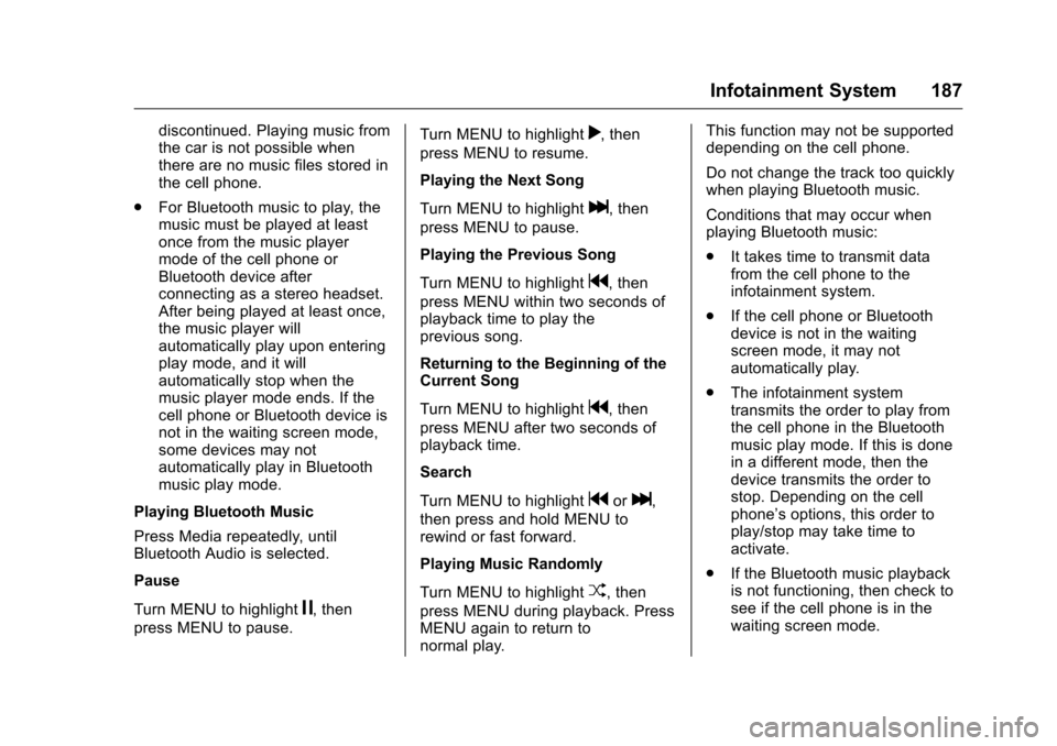 CHEVROLET MALIBU 2016 8.G Owners Manual Chevrolet Malibu Owner Manual (GMNA-Localizing-U.S./Canada/Mexico-
9087641) - 2016 - crc - 9/3/15
Infotainment System 187
discontinued. Playing music from
the car is not possible when
there are no mus