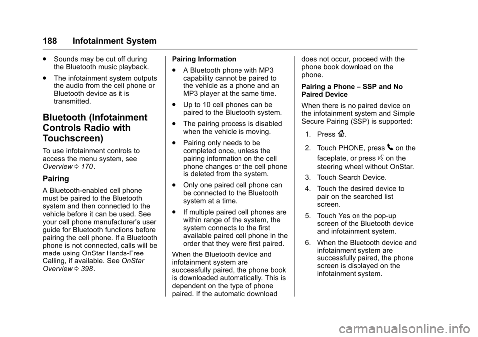 CHEVROLET MALIBU 2016 8.G Owners Manual Chevrolet Malibu Owner Manual (GMNA-Localizing-U.S./Canada/Mexico-
9087641) - 2016 - crc - 9/3/15
188 Infotainment System
.Sounds may be cut off during
the Bluetooth music playback.
. The infotainment