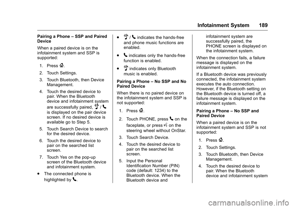 CHEVROLET MALIBU 2016 8.G Owners Manual Chevrolet Malibu Owner Manual (GMNA-Localizing-U.S./Canada/Mexico-
9087641) - 2016 - crc - 9/3/15
Infotainment System 189
Pairing a Phone–SSP and Paired
Device
When a paired device is on the
infotai