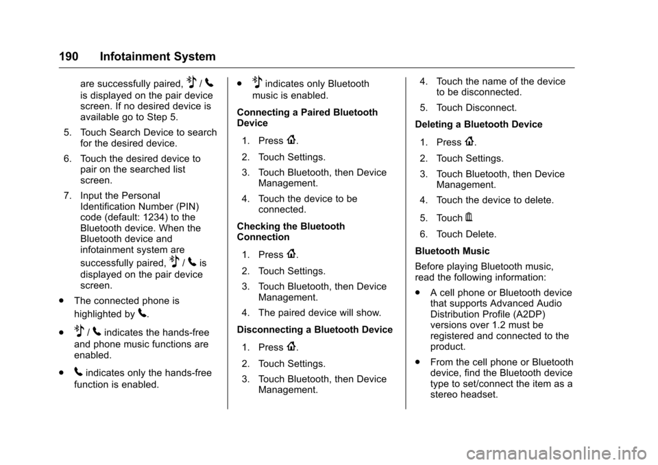 CHEVROLET MALIBU 2016 8.G Owners Manual Chevrolet Malibu Owner Manual (GMNA-Localizing-U.S./Canada/Mexico-
9087641) - 2016 - crc - 9/3/15
190 Infotainment System
are successfully paired,Z/5
is displayed on the pair device
screen. If no desi