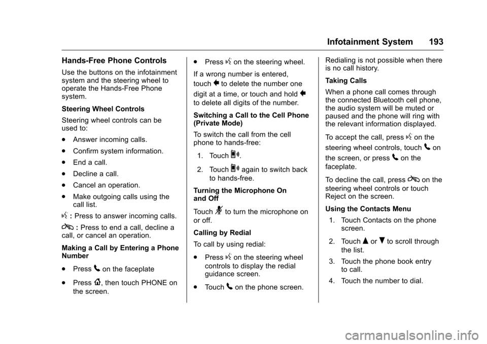 CHEVROLET MALIBU 2016 8.G Owners Manual Chevrolet Malibu Owner Manual (GMNA-Localizing-U.S./Canada/Mexico-
9087641) - 2016 - crc - 9/3/15
Infotainment System 193
Hands-Free Phone Controls
Use the buttons on the infotainment
system and the s