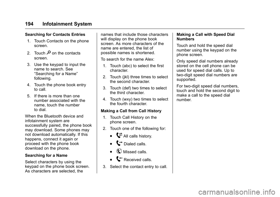 CHEVROLET MALIBU 2016 8.G Owners Guide Chevrolet Malibu Owner Manual (GMNA-Localizing-U.S./Canada/Mexico-
9087641) - 2016 - crc - 9/3/15
194 Infotainment System
Searching for Contacts Entries1. Touch Contacts on the phone screen.
2. Touch

