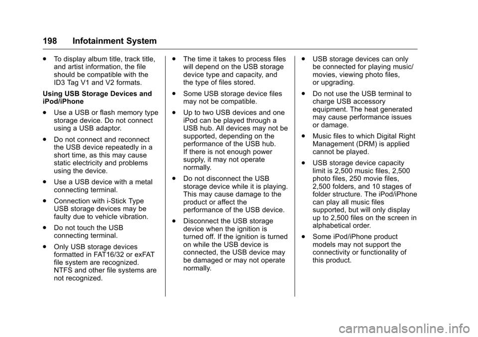 CHEVROLET MALIBU 2016 8.G Owners Guide Chevrolet Malibu Owner Manual (GMNA-Localizing-U.S./Canada/Mexico-
9087641) - 2016 - crc - 9/3/15
198 Infotainment System
.To display album title, track title,
and artist information, the file
should 