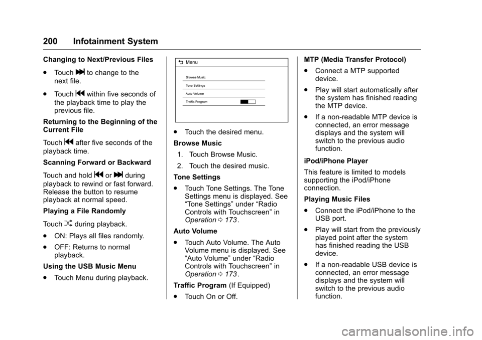 CHEVROLET MALIBU 2016 8.G Owners Guide Chevrolet Malibu Owner Manual (GMNA-Localizing-U.S./Canada/Mexico-
9087641) - 2016 - crc - 9/3/15
200 Infotainment System
Changing to Next/Previous Files
.Touch
lto change to the
next file.
. Touch
gw