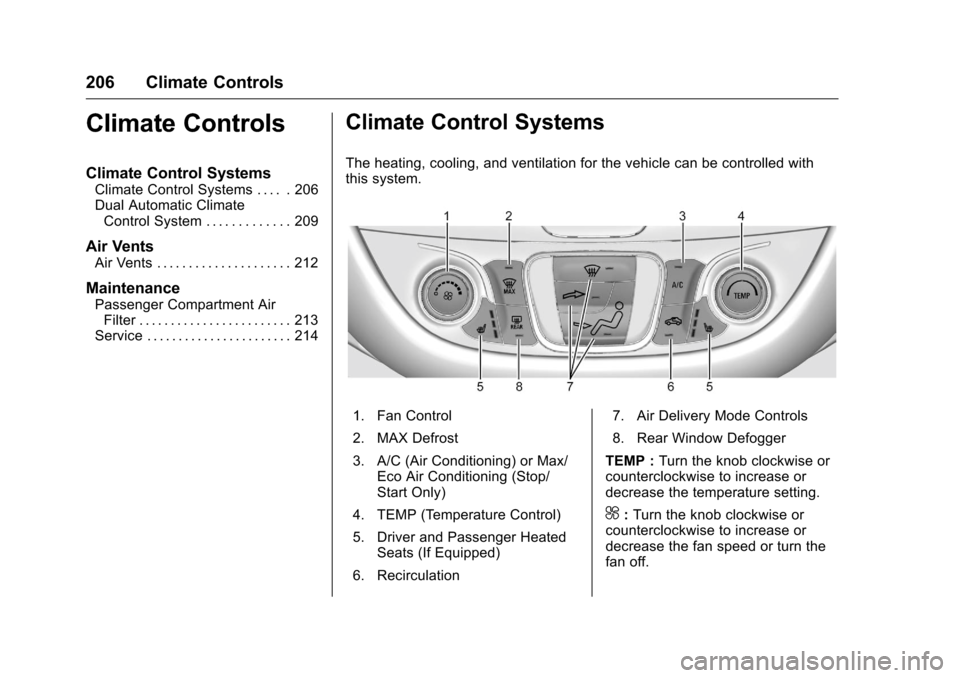 CHEVROLET MALIBU 2016 8.G Owners Manual Chevrolet Malibu Owner Manual (GMNA-Localizing-U.S./Canada/Mexico-
9087641) - 2016 - crc - 9/3/15
206 Climate Controls
Climate Controls
Climate Control Systems
Climate Control Systems . . . . . 206
Du