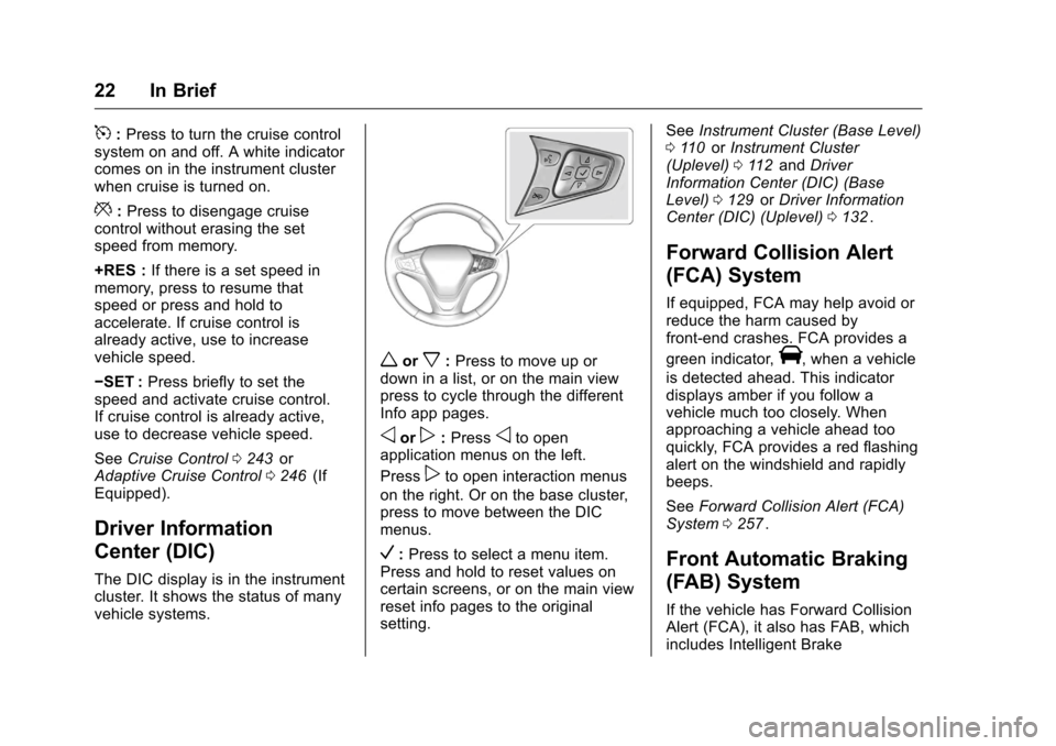 CHEVROLET MALIBU 2016 8.G Owners Manual Chevrolet Malibu Owner Manual (GMNA-Localizing-U.S./Canada/Mexico-
9087641) - 2016 - crc - 9/3/15
22 In Brief
5:Press to turn the cruise control
system on and off. A white indicator
comes on in the in