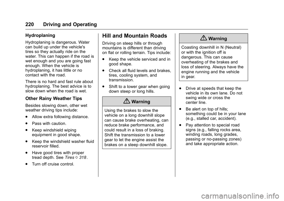 CHEVROLET MALIBU 2016 8.G Owners Manual Chevrolet Malibu Owner Manual (GMNA-Localizing-U.S./Canada/Mexico-
9087641) - 2016 - crc - 9/3/15
220 Driving and Operating
Hydroplaning
Hydroplaning is dangerous. Water
can build up under the vehicle