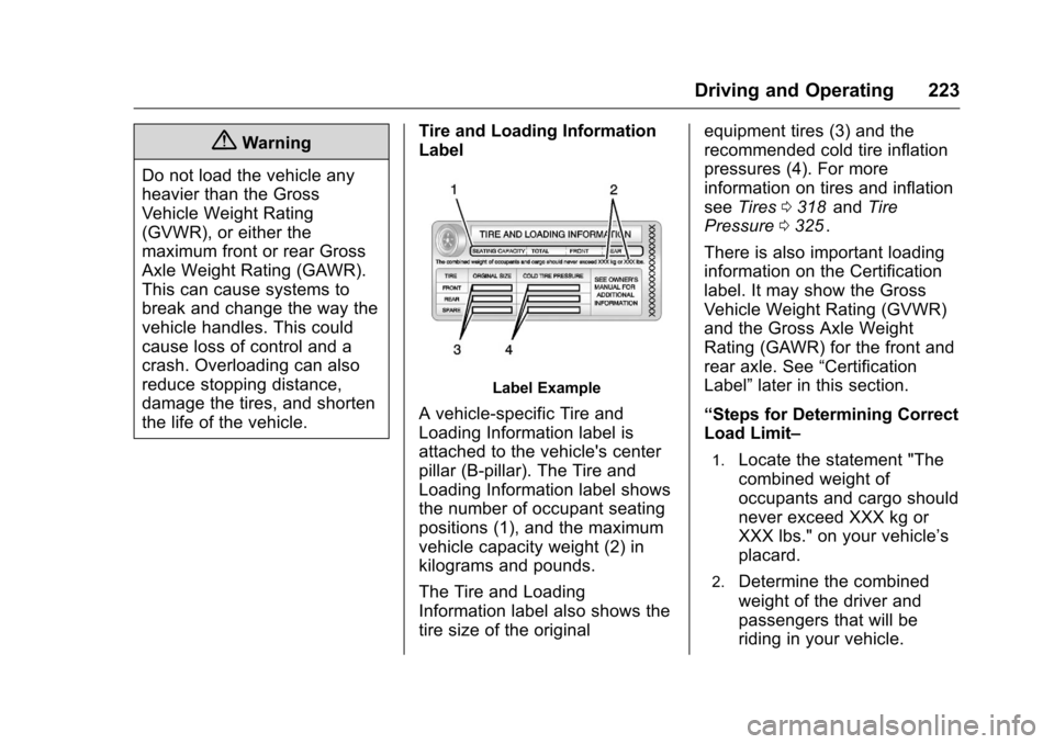 CHEVROLET MALIBU 2016 8.G Owners Manual Chevrolet Malibu Owner Manual (GMNA-Localizing-U.S./Canada/Mexico-
9087641) - 2016 - crc - 9/3/15
Driving and Operating 223
{Warning
Do not load the vehicle any
heavier than the Gross
Vehicle Weight R